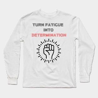 Turn Fatigue Into Determination Long Sleeve T-Shirt